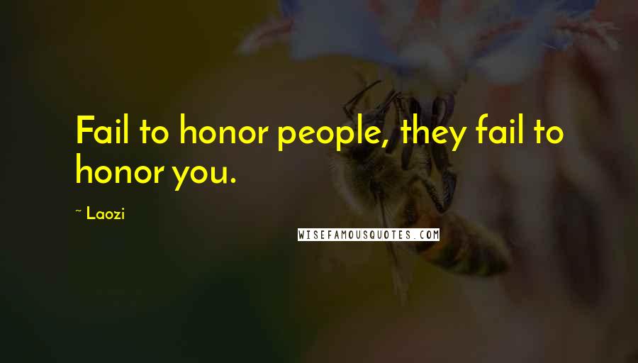 Laozi Quotes: Fail to honor people, they fail to honor you.