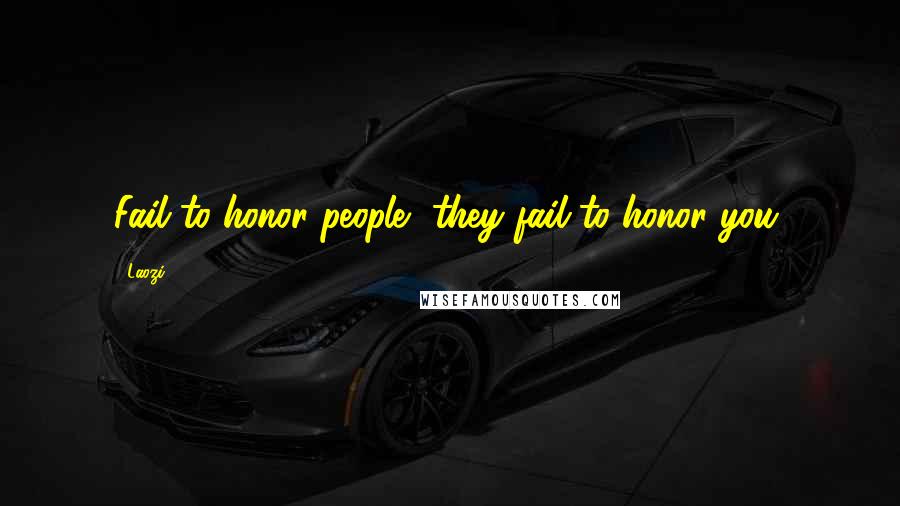 Laozi Quotes: Fail to honor people, they fail to honor you.