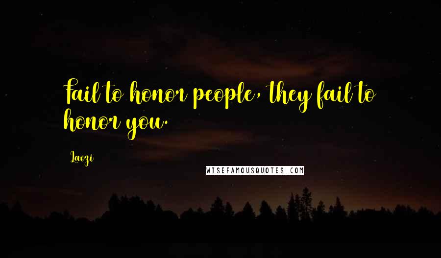 Laozi Quotes: Fail to honor people, they fail to honor you.