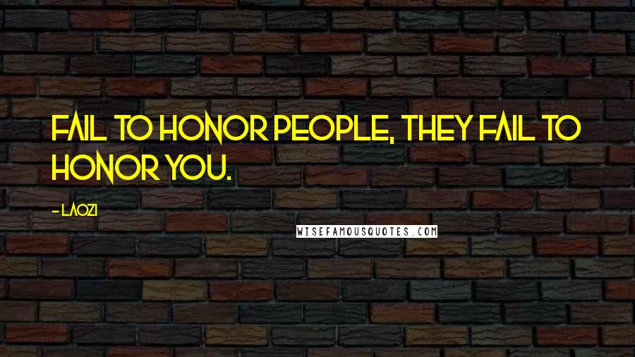 Laozi Quotes: Fail to honor people, they fail to honor you.
