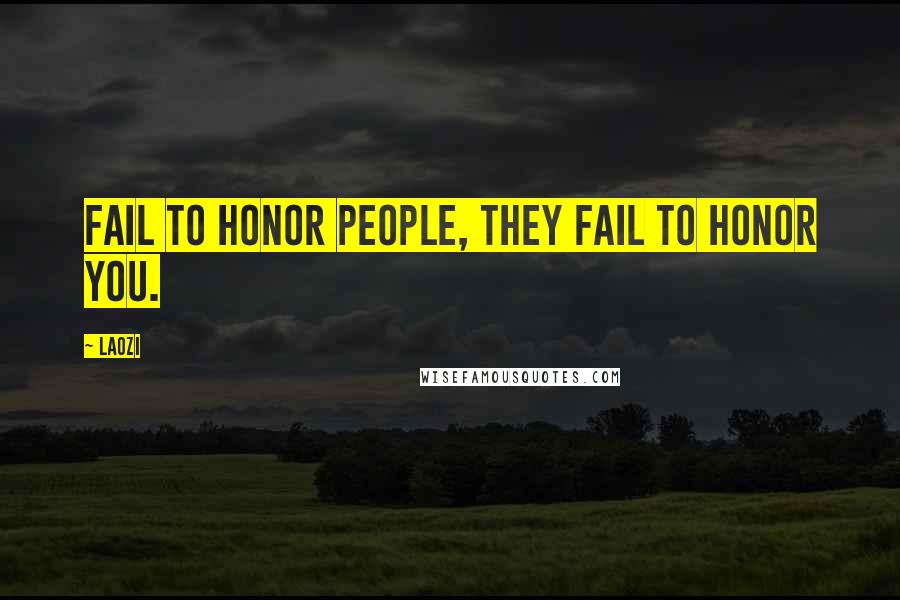 Laozi Quotes: Fail to honor people, they fail to honor you.