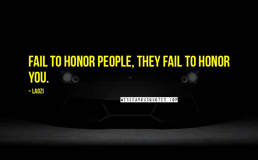 Laozi Quotes: Fail to honor people, they fail to honor you.