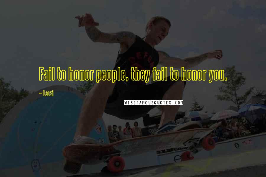 Laozi Quotes: Fail to honor people, they fail to honor you.