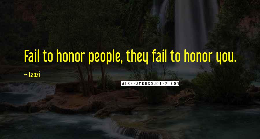 Laozi Quotes: Fail to honor people, they fail to honor you.