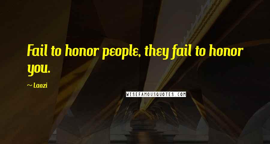 Laozi Quotes: Fail to honor people, they fail to honor you.