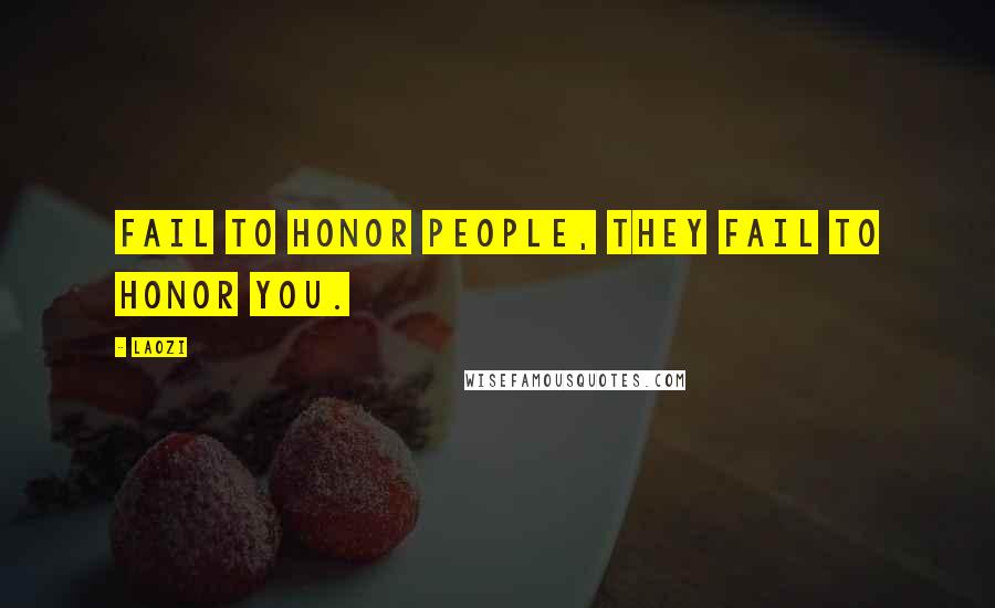 Laozi Quotes: Fail to honor people, they fail to honor you.