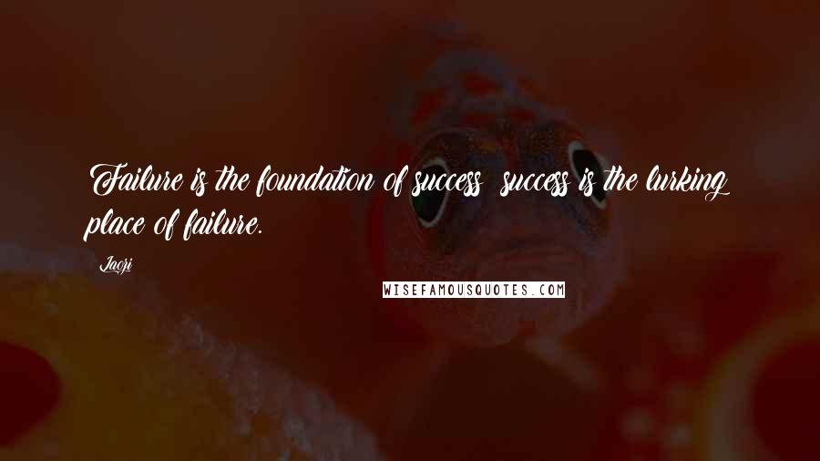 Laozi Quotes: Failure is the foundation of success: success is the lurking place of failure.