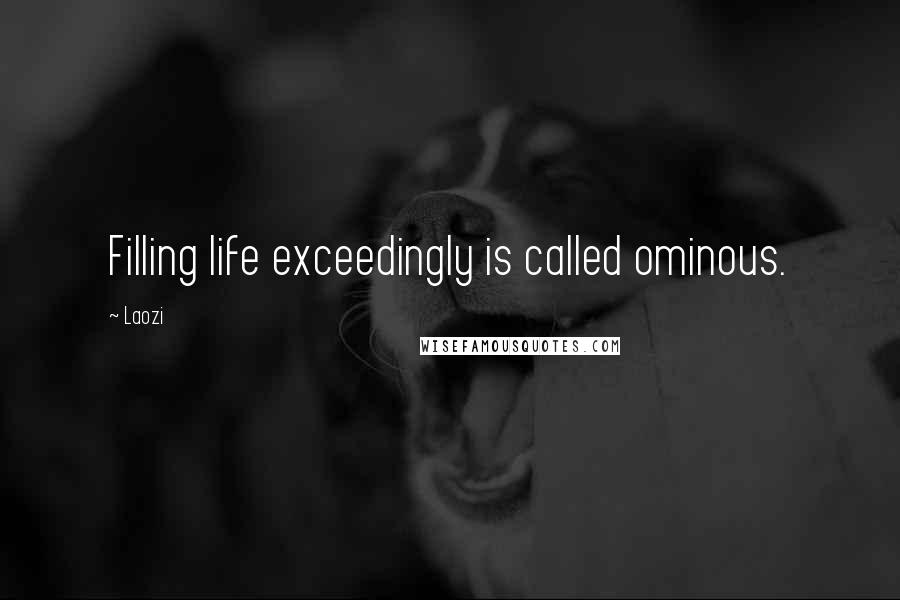 Laozi Quotes: Filling life exceedingly is called ominous.