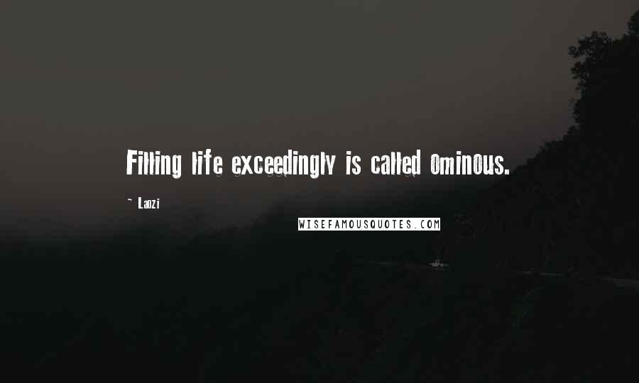 Laozi Quotes: Filling life exceedingly is called ominous.