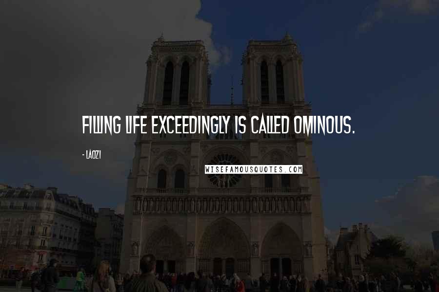 Laozi Quotes: Filling life exceedingly is called ominous.