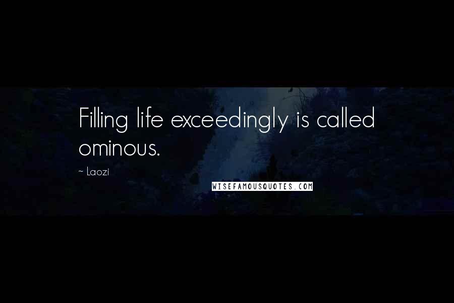 Laozi Quotes: Filling life exceedingly is called ominous.