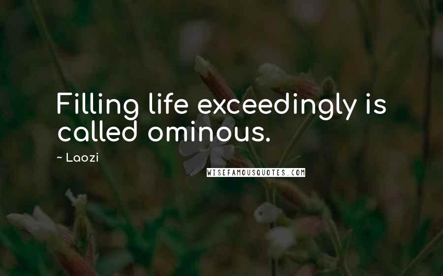 Laozi Quotes: Filling life exceedingly is called ominous.