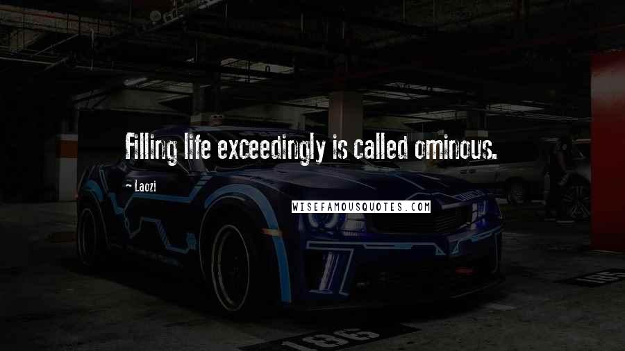 Laozi Quotes: Filling life exceedingly is called ominous.
