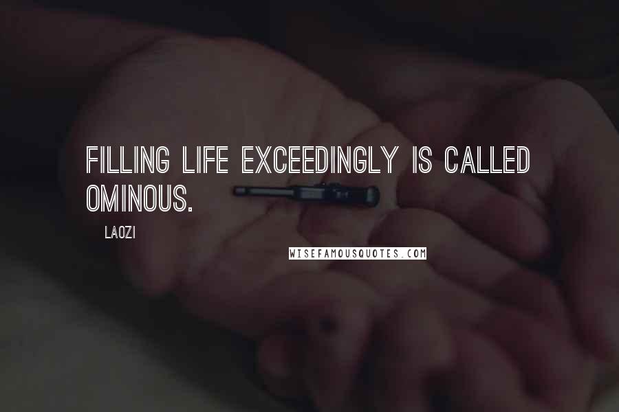 Laozi Quotes: Filling life exceedingly is called ominous.