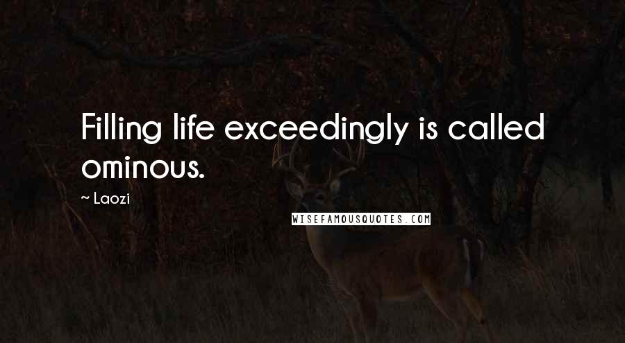 Laozi Quotes: Filling life exceedingly is called ominous.