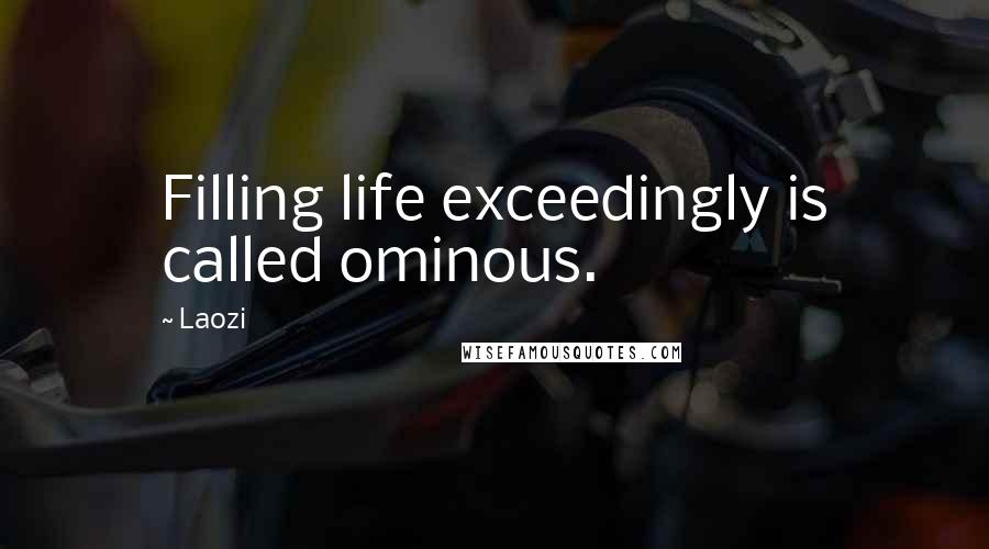 Laozi Quotes: Filling life exceedingly is called ominous.