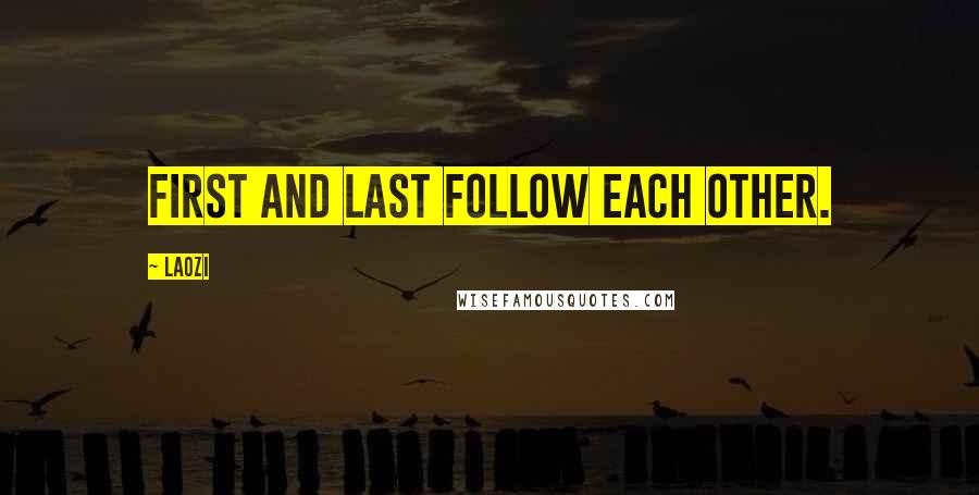 Laozi Quotes: First and last follow each other.