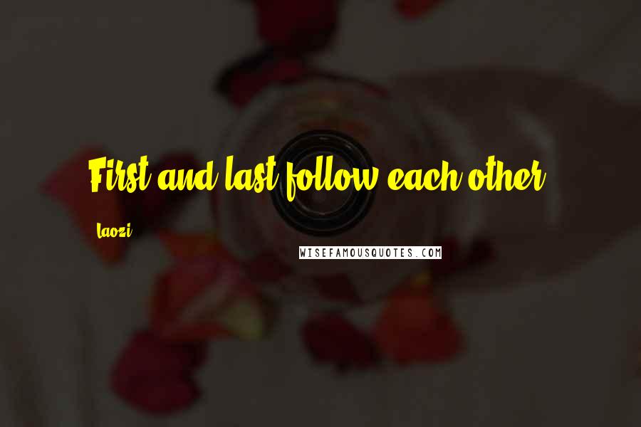 Laozi Quotes: First and last follow each other.