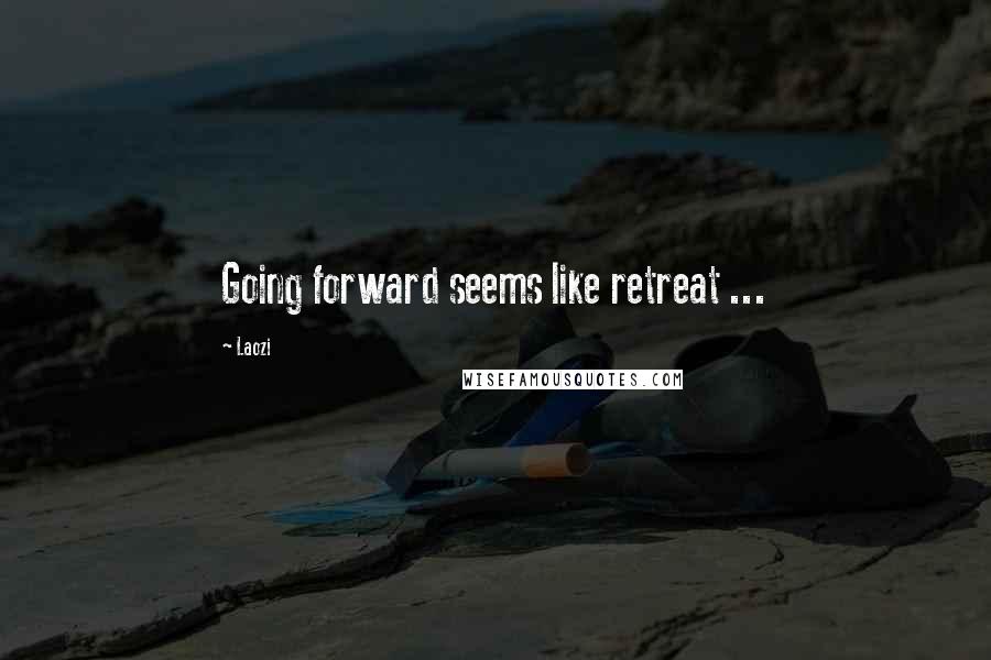 Laozi Quotes: Going forward seems like retreat ...