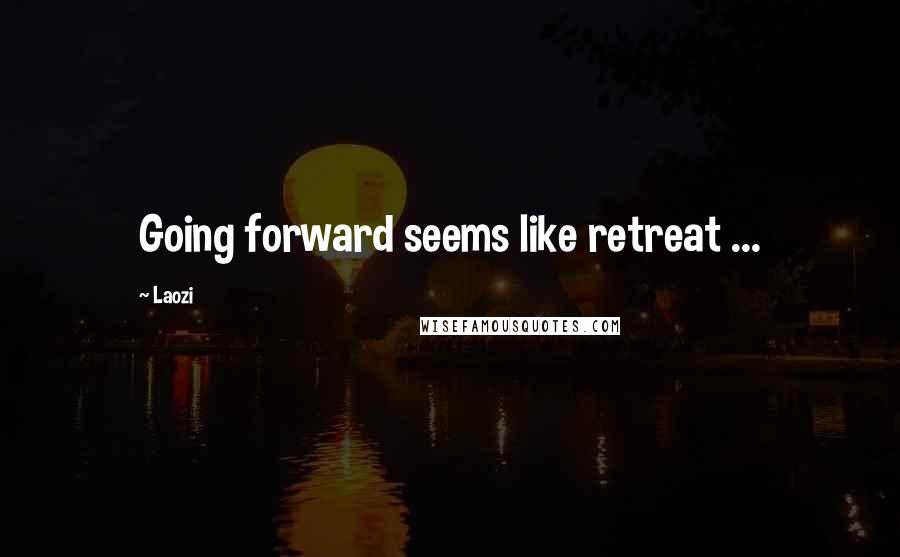 Laozi Quotes: Going forward seems like retreat ...