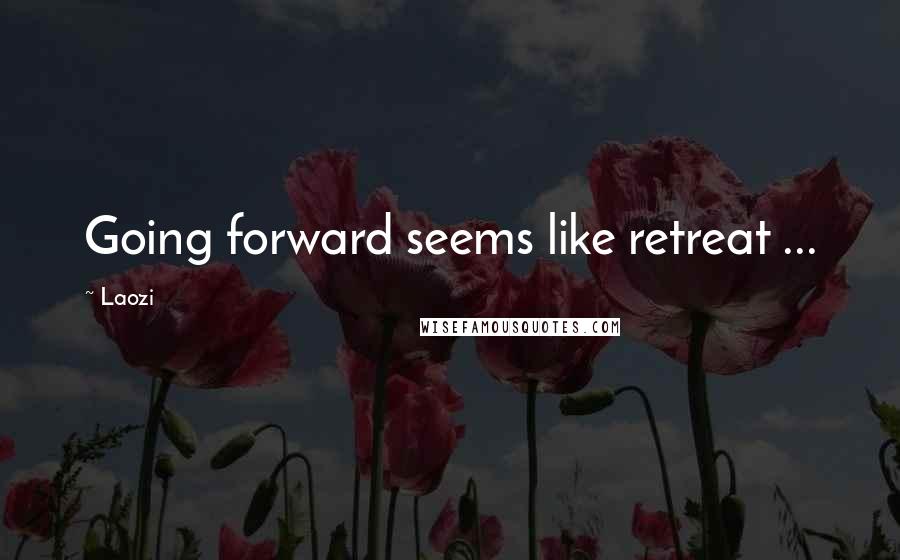 Laozi Quotes: Going forward seems like retreat ...