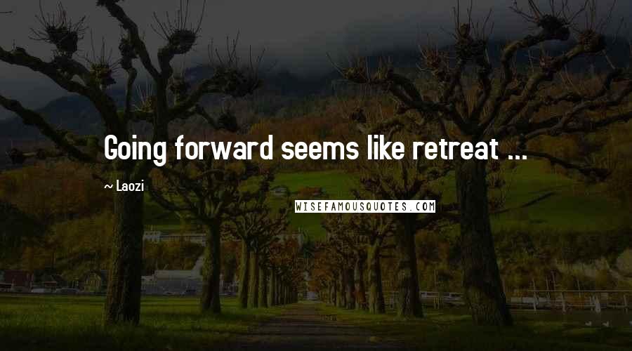 Laozi Quotes: Going forward seems like retreat ...