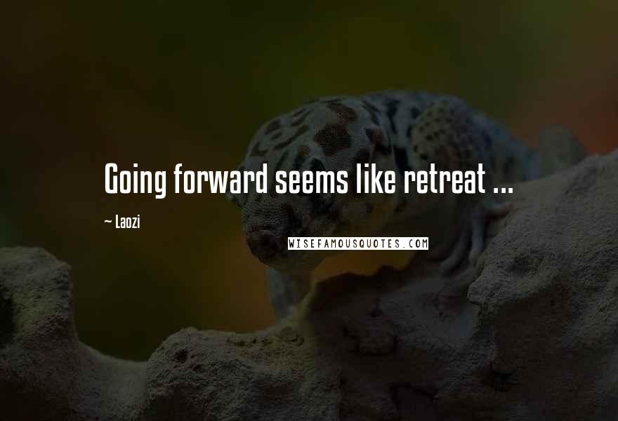 Laozi Quotes: Going forward seems like retreat ...