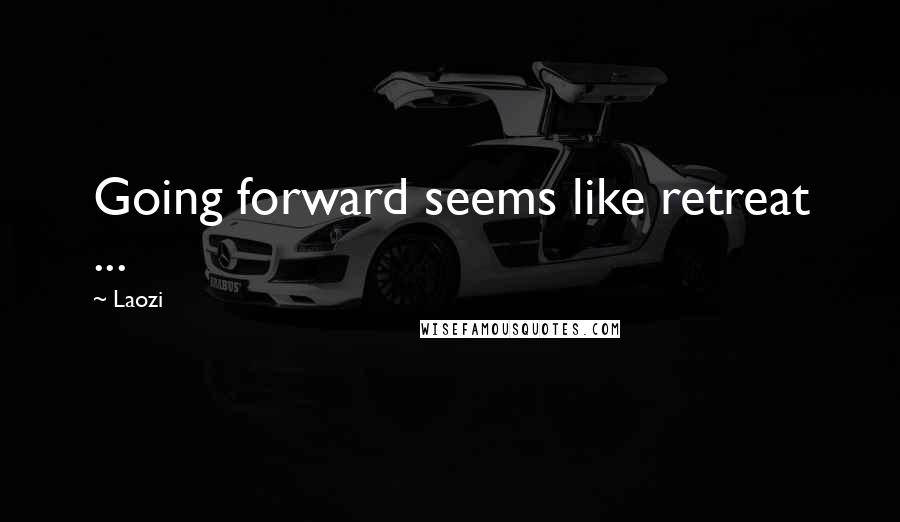 Laozi Quotes: Going forward seems like retreat ...