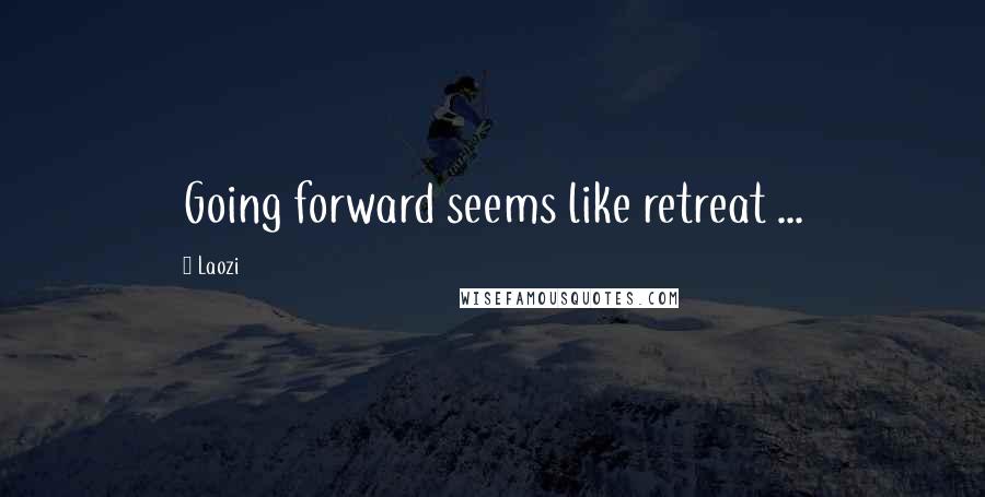 Laozi Quotes: Going forward seems like retreat ...