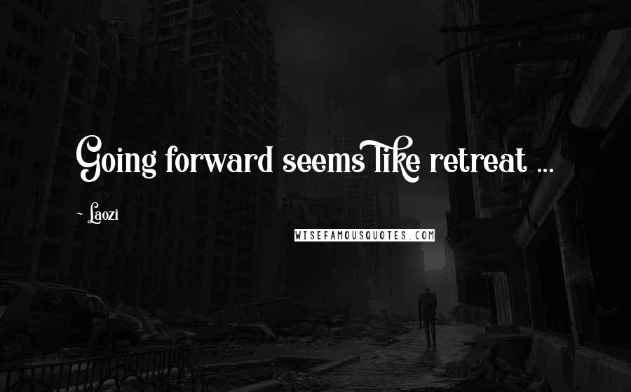 Laozi Quotes: Going forward seems like retreat ...