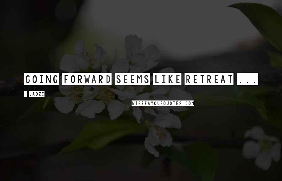 Laozi Quotes: Going forward seems like retreat ...