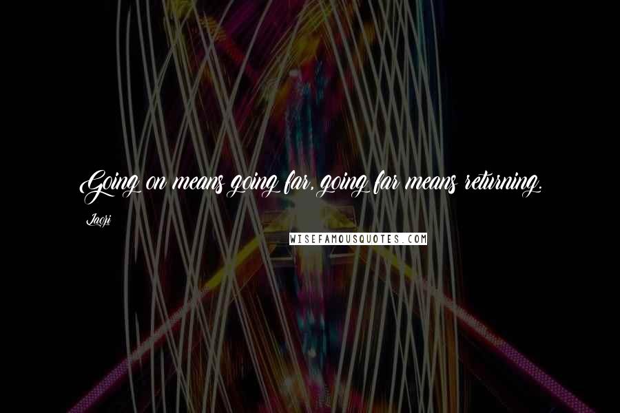 Laozi Quotes: Going on means going far, going far means returning.