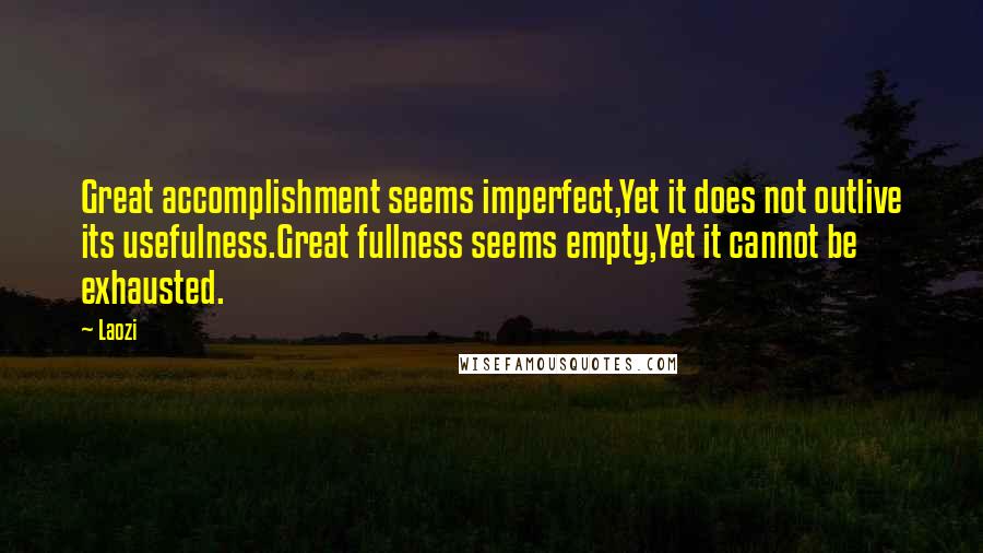 Laozi Quotes: Great accomplishment seems imperfect,Yet it does not outlive its usefulness.Great fullness seems empty,Yet it cannot be exhausted.