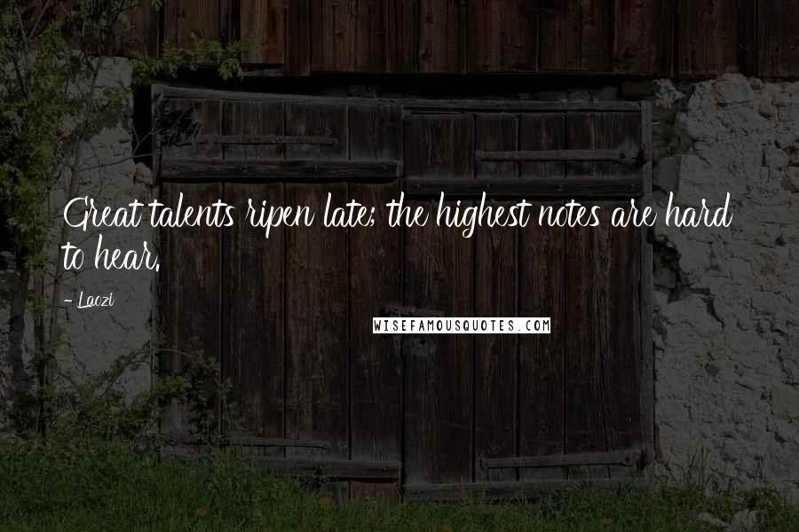 Laozi Quotes: Great talents ripen late; the highest notes are hard to hear.