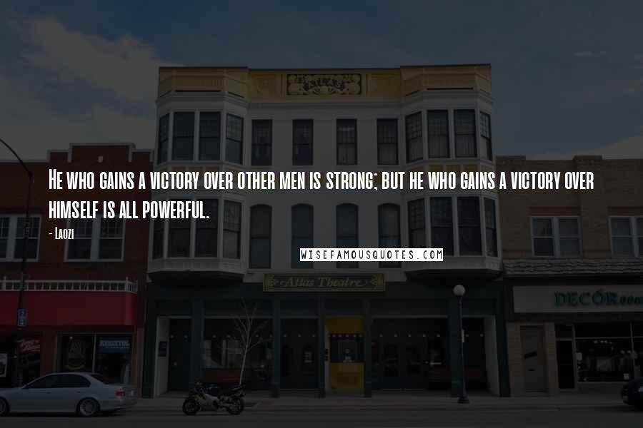 Laozi Quotes: He who gains a victory over other men is strong; but he who gains a victory over himself is all powerful.