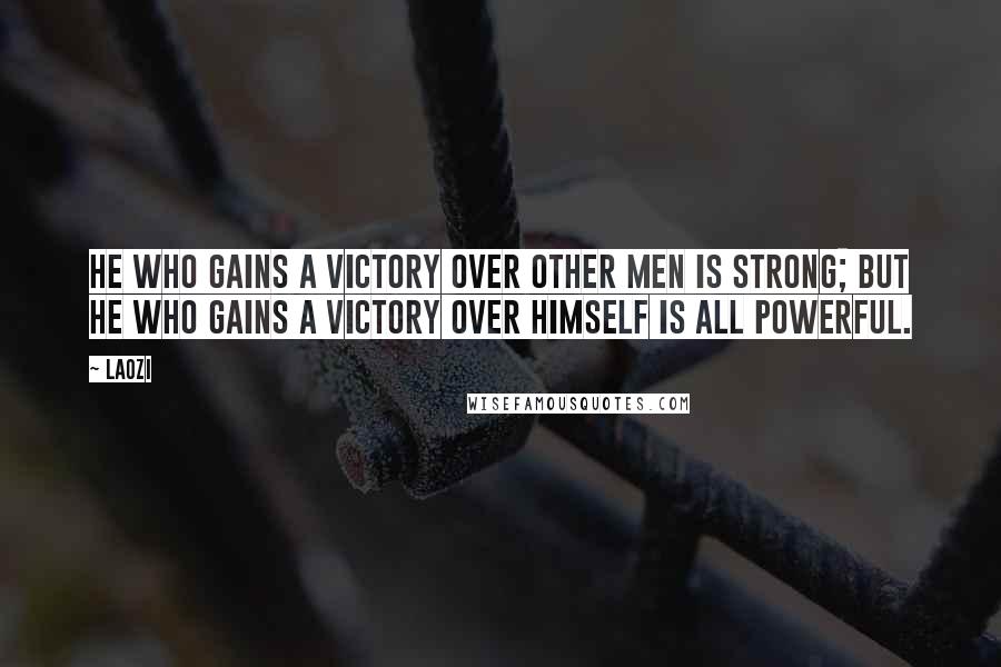 Laozi Quotes: He who gains a victory over other men is strong; but he who gains a victory over himself is all powerful.