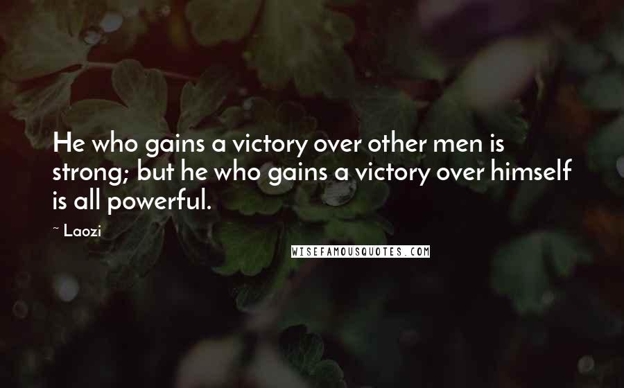 Laozi Quotes: He who gains a victory over other men is strong; but he who gains a victory over himself is all powerful.