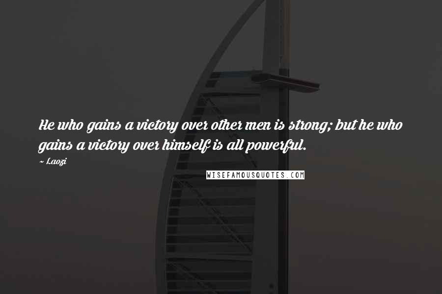 Laozi Quotes: He who gains a victory over other men is strong; but he who gains a victory over himself is all powerful.
