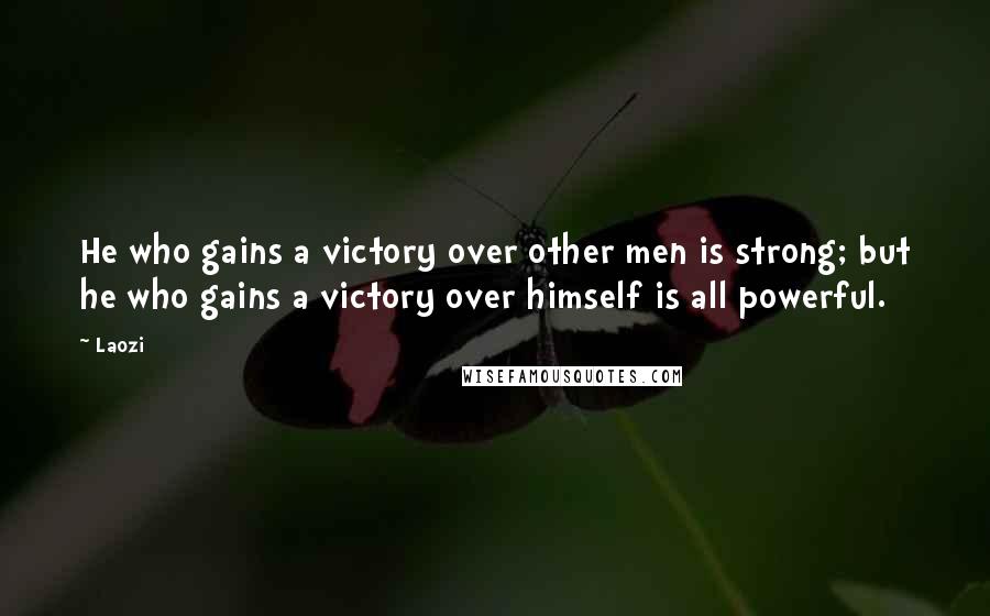 Laozi Quotes: He who gains a victory over other men is strong; but he who gains a victory over himself is all powerful.