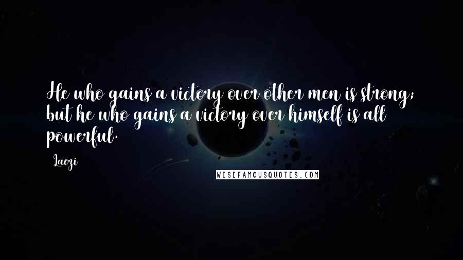 Laozi Quotes: He who gains a victory over other men is strong; but he who gains a victory over himself is all powerful.