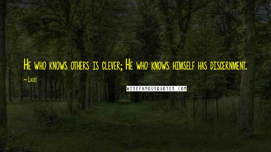 Laozi Quotes: He who knows others is clever; He who knows himself has discernment.