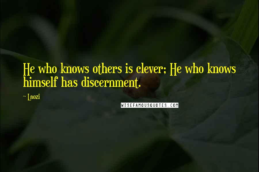 Laozi Quotes: He who knows others is clever; He who knows himself has discernment.