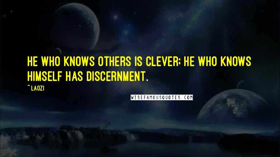 Laozi Quotes: He who knows others is clever; He who knows himself has discernment.