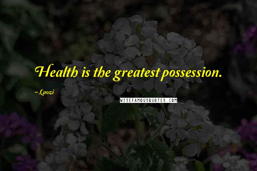 Laozi Quotes: Health is the greatest possession.
