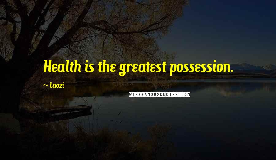 Laozi Quotes: Health is the greatest possession.