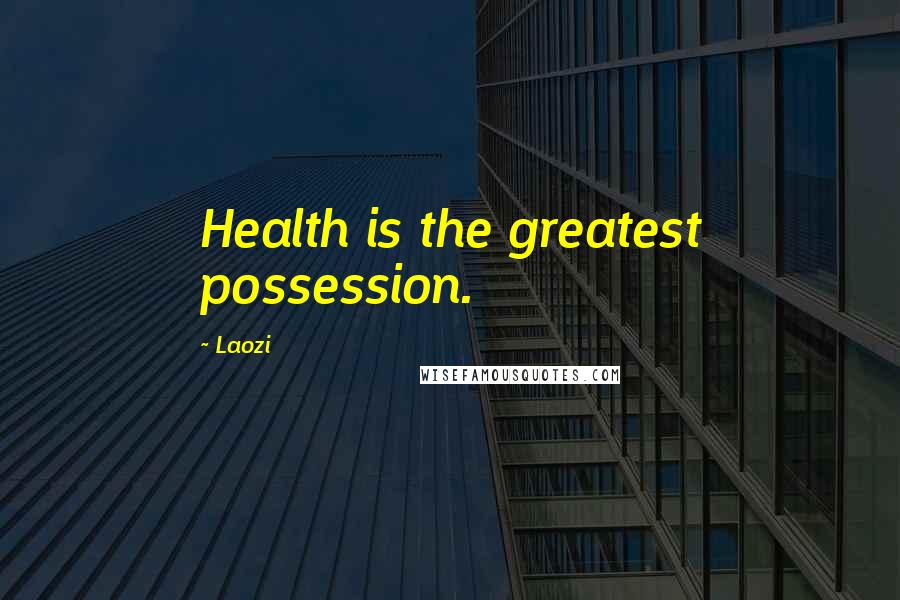 Laozi Quotes: Health is the greatest possession.