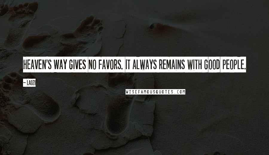 Laozi Quotes: Heaven's Way gives no favors. It always remains with good people.