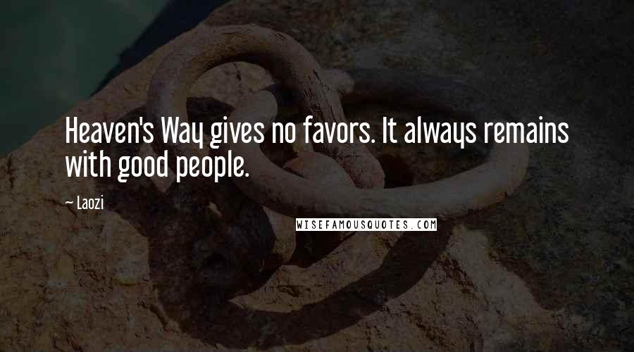 Laozi Quotes: Heaven's Way gives no favors. It always remains with good people.