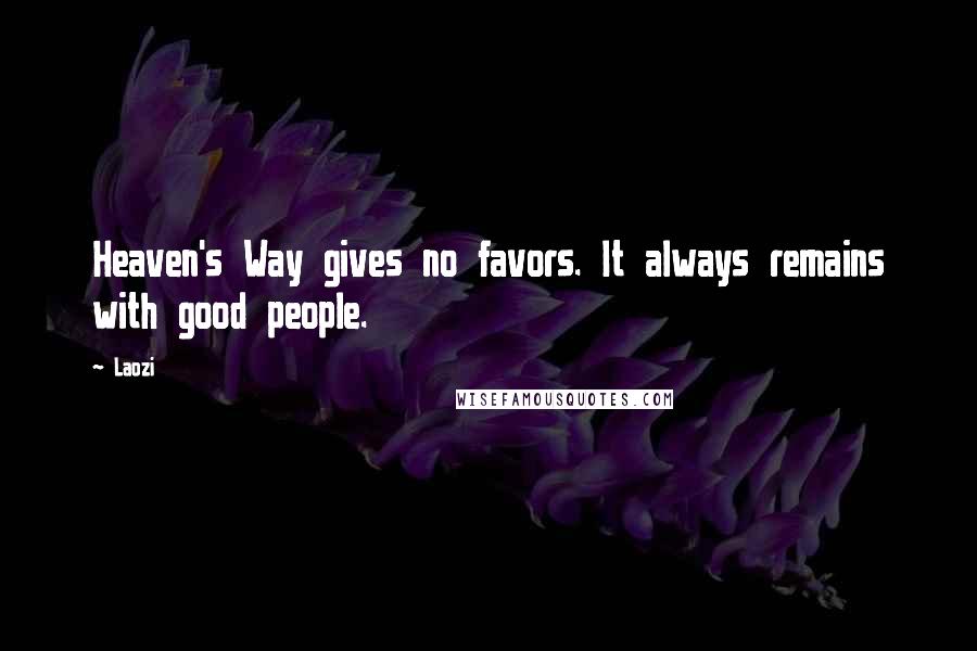 Laozi Quotes: Heaven's Way gives no favors. It always remains with good people.