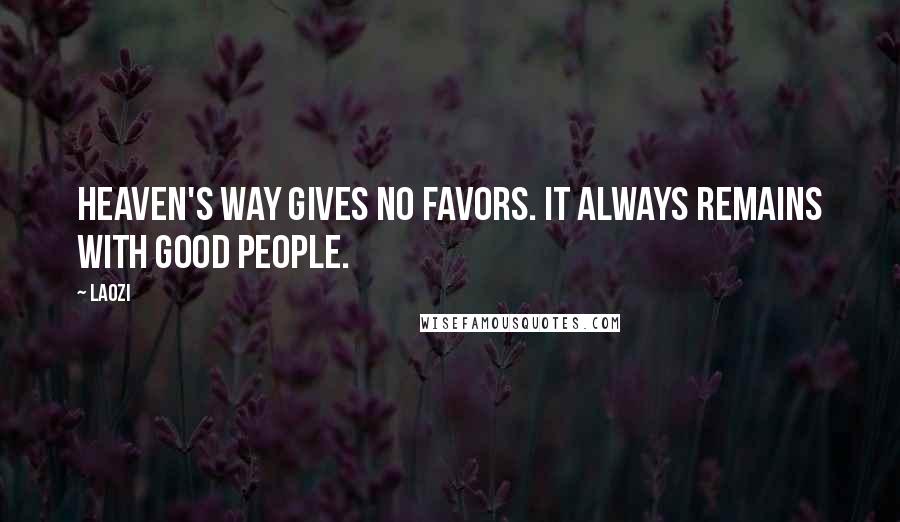 Laozi Quotes: Heaven's Way gives no favors. It always remains with good people.